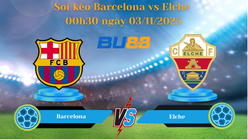Nhận định soi kèo Barcelona vs Elche 00h30 ngày 03/11/2025