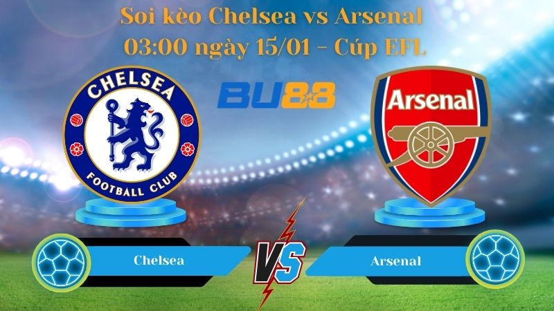 Soi kèo Chelsea vs Arsenal 03:00 ngày 15/01
