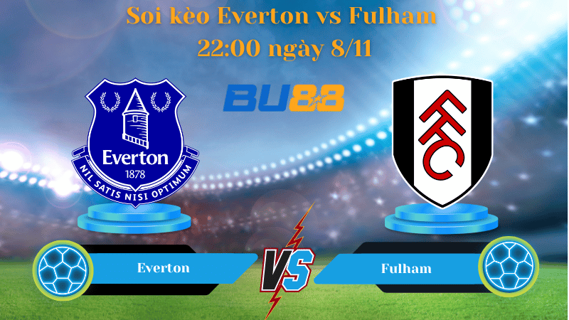Nhận định bóng đá trận đấu Everton - Fulham 