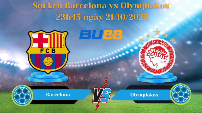 Nhận định soi kèo Barcelona vs Olympiakos 23h45 ngày 21/10/2025 - Champions League