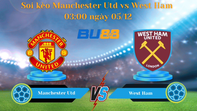Nhận định bóng đá Trận đấu Manchester Utd - West Ham