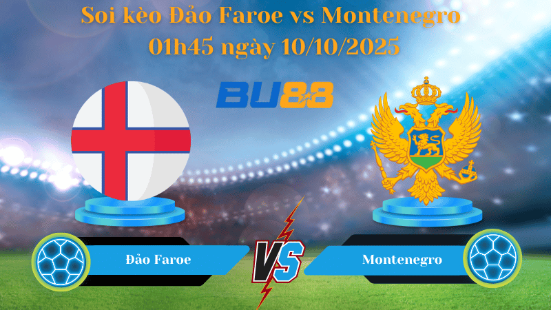Nhận định soi kèo Đảo Faroe vs Montenegro 01h45 ngày 10/10/2025 - Vòng loại World Cup 2026