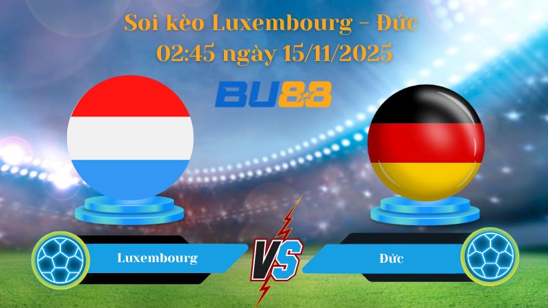 Nhận định bóng đá trận đấu Luxembourg - Đức