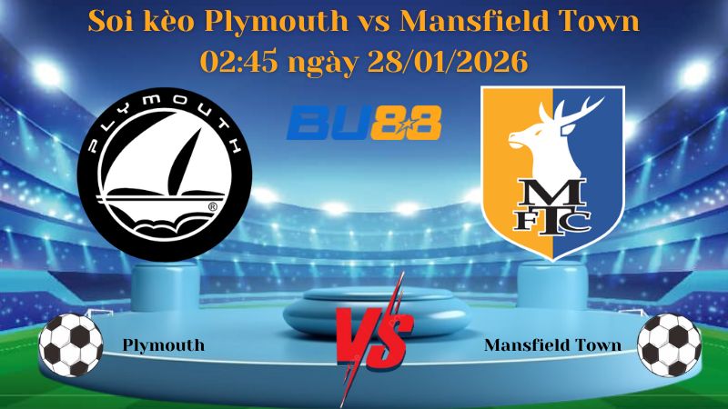 Nhận định bóng đá Plymouth vs Mansfield Town 02:45 ngày 28/01/2026
