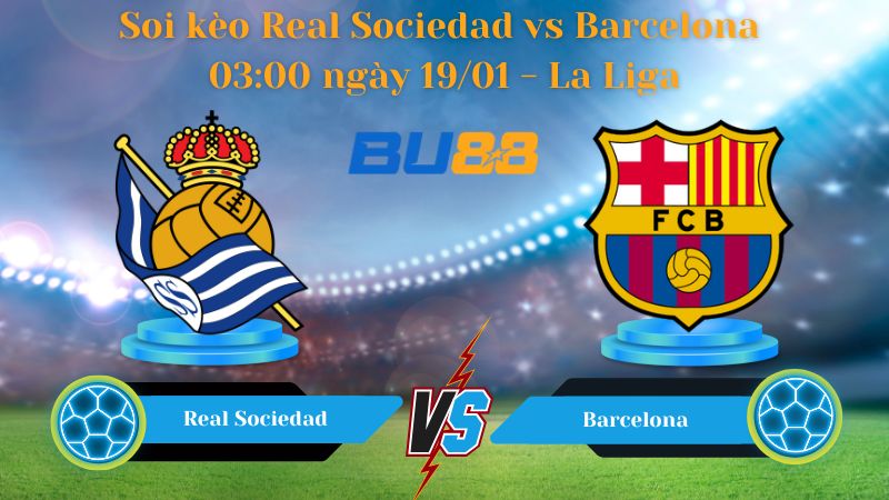 Soi kèo Real Sociedad vs Barcelona 03:00 ngày 19/01
