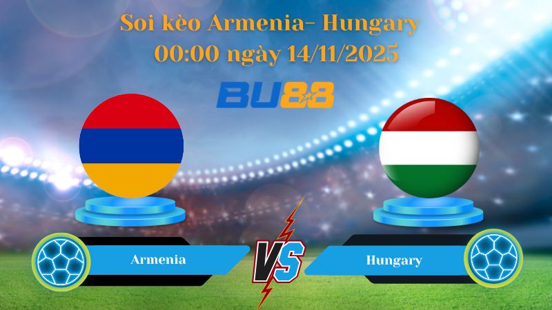 Nhận định bóng đá trận đấu Armenia- Hungary