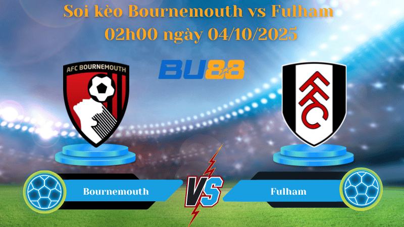 Nhận định soi kèo Bournemouth vs Fulham 02h00 ngày 04/10/2025