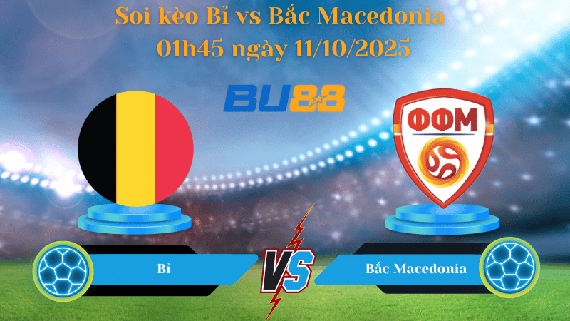 Nhận định soi kèo Bỉ vs Bắc Macedonia 01h45 ngày 11/10/2025