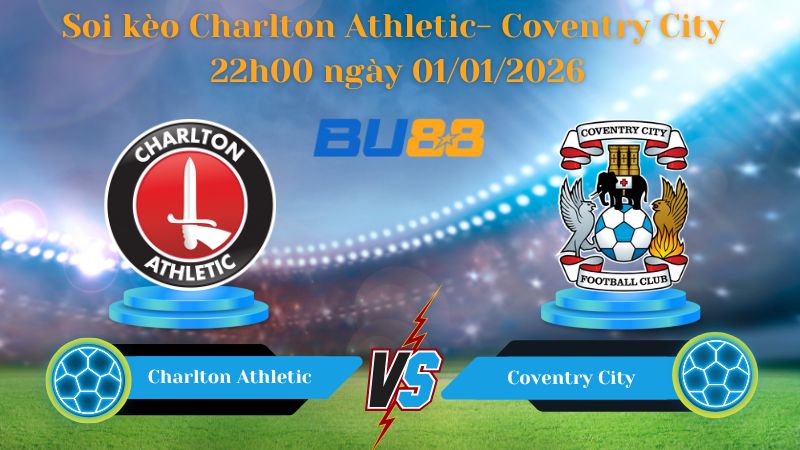 Nhận định bóng đá trận đấu Charlton Athletic - Coventry City 22h00 ngày 01/01/2026
