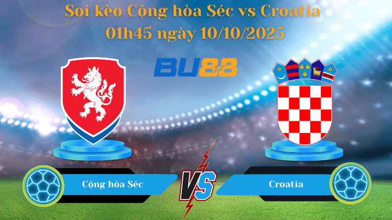 Nhận định soi kèo Cộng hòa Séc vs Croatia 01h45 ngày 10/10/2025