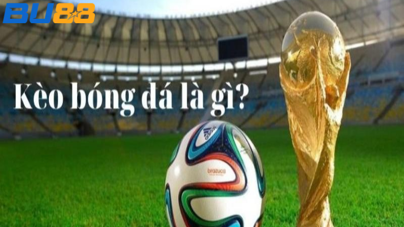 Tìm hiểu khái niệm về các loại kèo bóng đá 