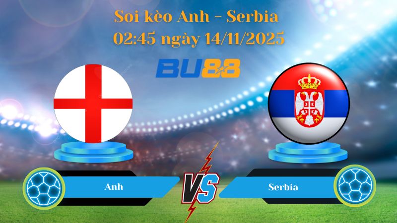 Nhận định bóng đá trận đấu Anh- Serbia