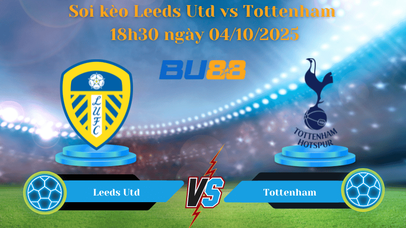 Nhận định soi kèo Leeds Utd vs Tottenham 18h30 ngày 04/10/2025