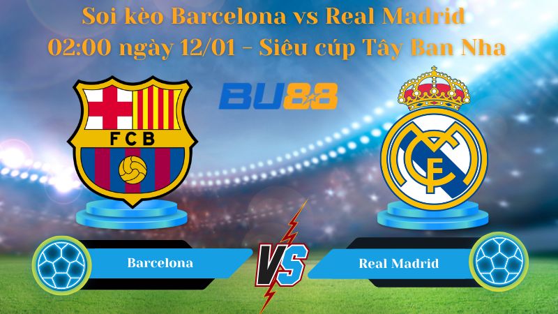 Soi kèo Barcelona vs Real Madrid 02:00 ngày 12/01