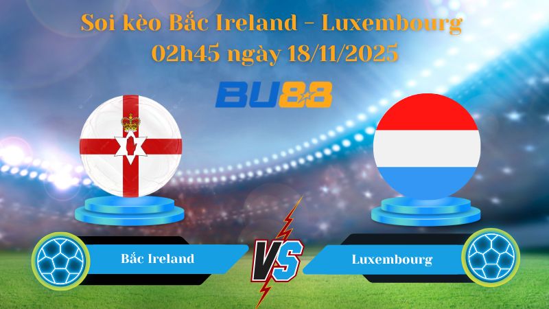 Nhận định bóng đá trận đấu Bắc Ireland - Luxembourg