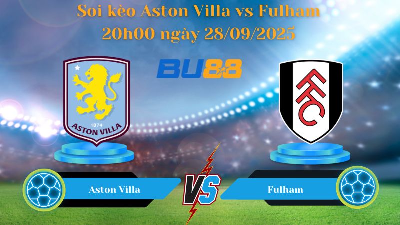 Nhận định soi kèo Aston Villa vs Fulham 20h00 ngày 28/09/2025