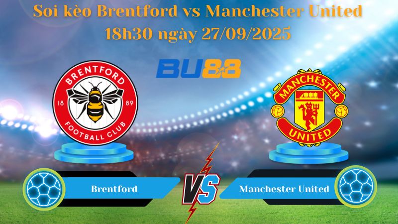 Nhận định soi kèo Brentford vs Manchester United 18h30 ngày 27/09/2025