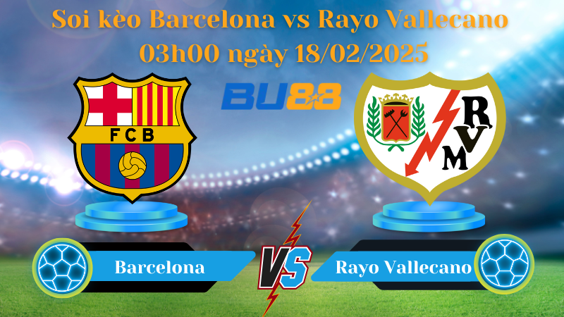 BU88 Nhận định soi kèo Barcelona vs Rayo Vallecano 03h00 ngày 18/02/2025 - La Liga