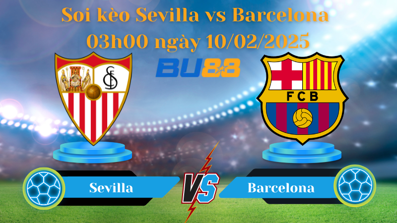 BU88 Nhận định soi kèo Sevilla vs Barcelona 03h00 ngày 10/02/2025 - La Liga