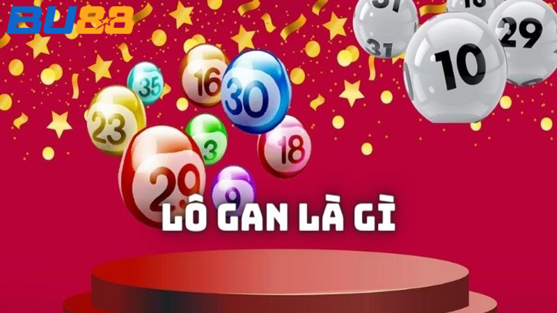 BU88 Lô Gan Là Gì? Kinh Nghiệm Nhận Biết Và Đánh Lô Gan Chuẩn