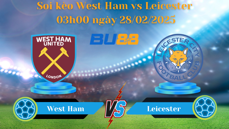 BU88 Nhận định soi kèo West Ham vs Leicester 03h00 ngày 28/02/2025 - Ngoại Hạng Anh