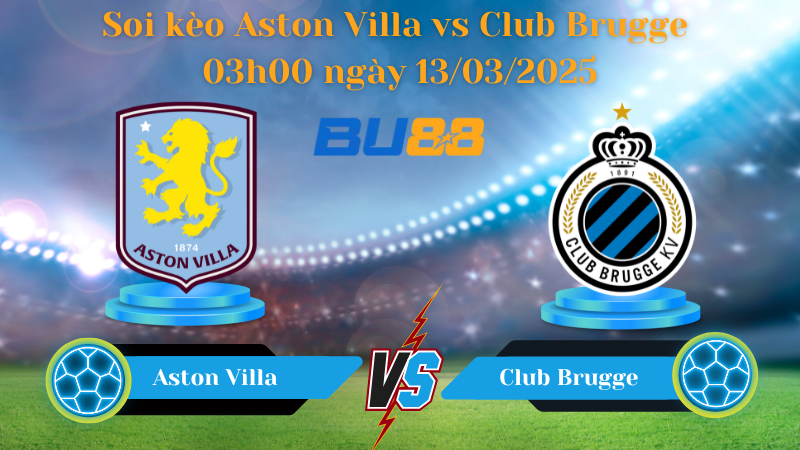 BU88 Nhận định soi kèo Aston Villa vs Club Brugge 03h00 ngày 13/03/2025 - Champions League