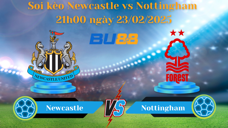 BU88 Nhận định soi kèo Newcastle vs Nottingham 21h00 ngày 23/02/2025 - Ngoại Hạng Anh