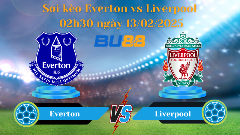 BU88 Nhận định soi kèo Everton vs Liverpool 02h30 ngày 13/02/2025 - Ngoại Hạng Anh