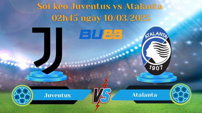 BU88 Nhận định soi kèo Juventus vs Atalanta 02h45 ngày 10/03/2025 - Serie A