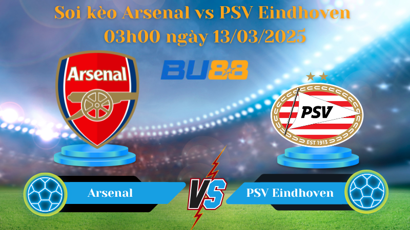 BU88 Nhận định soi kèo Arsenal vs PSV Eindhoven 03h00 ngày 13/03/2025 - Champions League