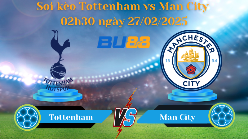 BU88 Nhận định soi kèo Tottenham vs Man City 02h30 ngày 27/02/2025 - Ngoại Hạng Anh