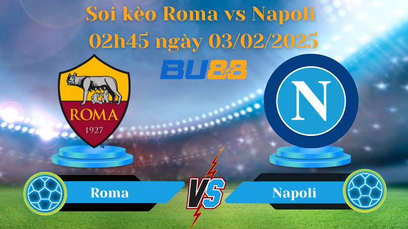 BU88 Nhận định soi kèo Roma vs Napoli 02h45 ngày 03/02/2025 - Serie A