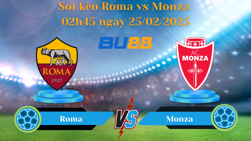 BU88 Nhận định soi kèo Roma vs Monza 02h45 ngày 25/02/2025 - Serie A