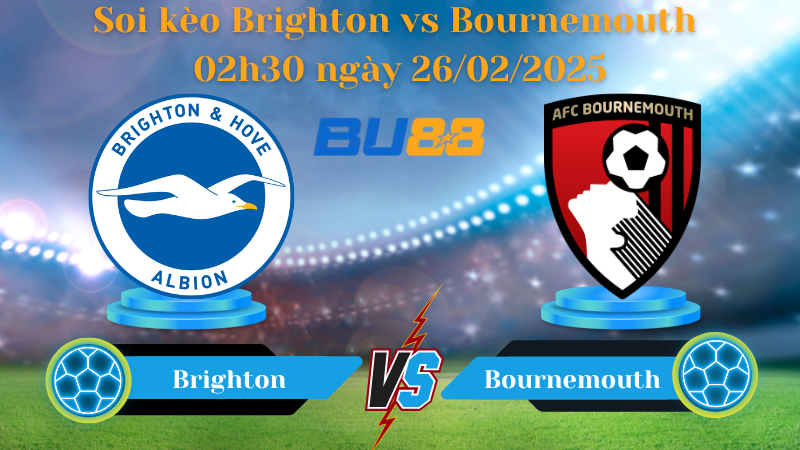 BU88 Nhận định soi kèo Brighton vs Bournemouth 02h30 ngày 26/02/2025 - Ngoại Hạng Anh