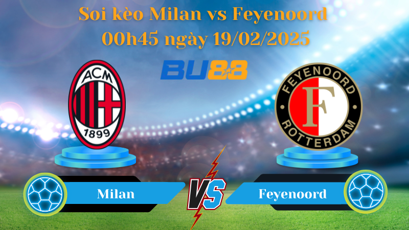 BU88 Nhận định soi kèo Milan vs Feyenoord 00h45 ngày 19/02/2025 - Champions League