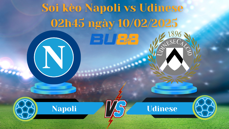 BU88 Nhận định soi kèo Napoli vs Udinese 02h45 ngày 10/02/2025 - Serie A