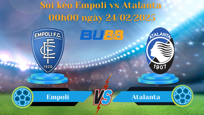 BU88 Nhận định soi kèo Empoli vs Atalanta 00h00 ngày 24/02/2025 - Serie A