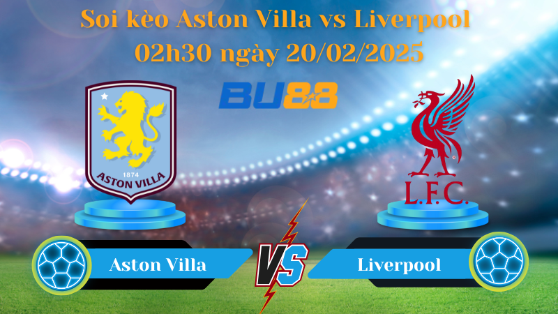 BU88 Nhận định soi kèo Aston Villa vs Liverpool 02h30 ngày 20/02/2025 - Ngoại Hạng Anh