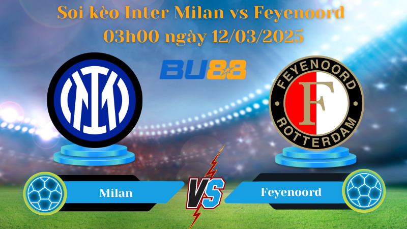 BU88 Nhận định soi kèo Inter Milan vs Feyenoord 03h00 ngày 12/03/2025 - Champions League