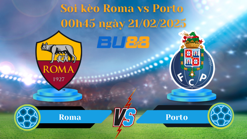 BU88 Nhận định soi kèo Roma vs Porto 00h45 ngày 21/02/2025 - Europa League