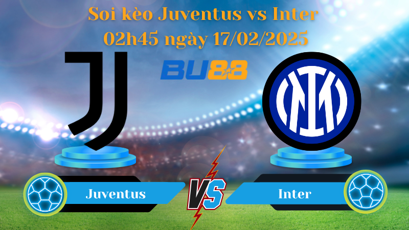 BU88 Nhận định soi kèo Juventus vs Inter 02h45 ngày 17/02/2025 - Serie A