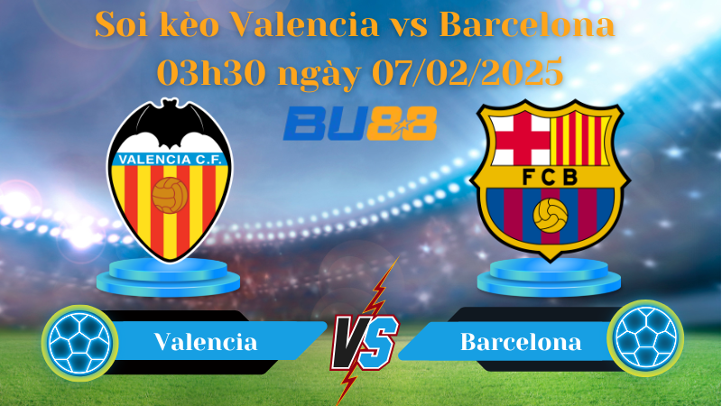 BU88 Nhận định soi kèo Valencia vs Barcelona 03h30 ngày 07/02/2025 - Cúp nhà vua