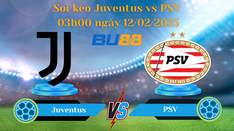 BU88 Nhận định soi kèo Juventus vs PSV 03h00 ngày 12/02/2025 - Champions League