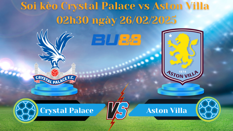 BU88 Nhận định soi kèo Crystal Palace vs Aston Villa 02h30 ngày 26/02/2025 - Ngoại Hạng Anh