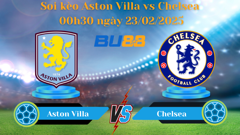 BU88 Nhận định soi kèo Aston Villa vs Chelsea 00h30 ngày 23/02/2025 - Ngoại Hạng Anh