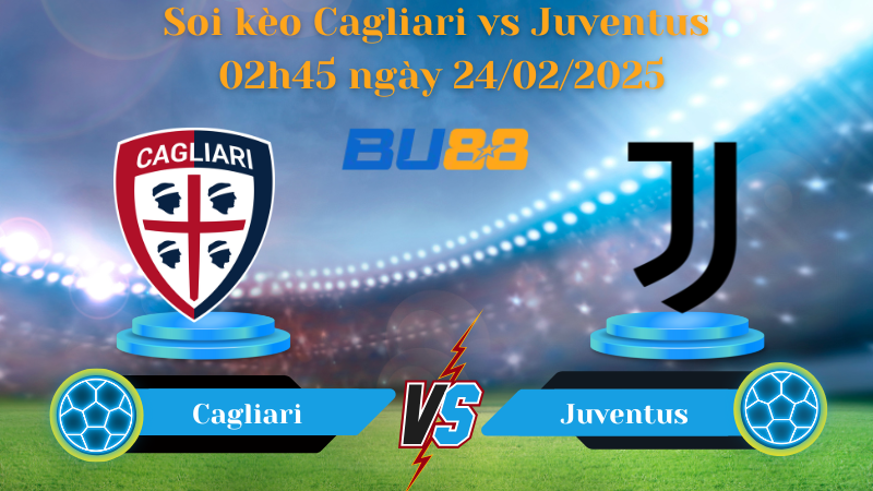 BU88 Nhận định soi kèo Cagliari vs Juventus 02h45 ngày 24/02/2025 - Serie A