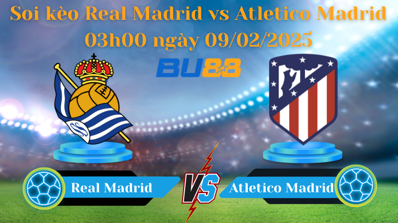 BU88 Nhận định soi kèo Real Madrid vs Atletico Madrid 03h00 ngày 09/02/2025 - La Liga