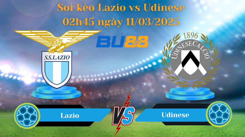 BU88 Nhận định soi kèo Lazio vs Udinese 02h45 ngày 11/03/2025 - Serie A