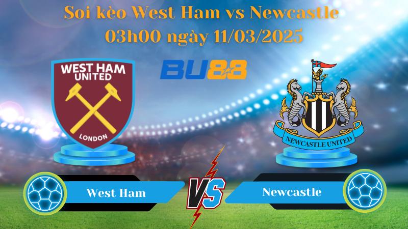 BU88 Nhận định soi kèo West Ham vs Newcastle 03h00 ngày 11/03/2025 - Ngoại hạng Anh