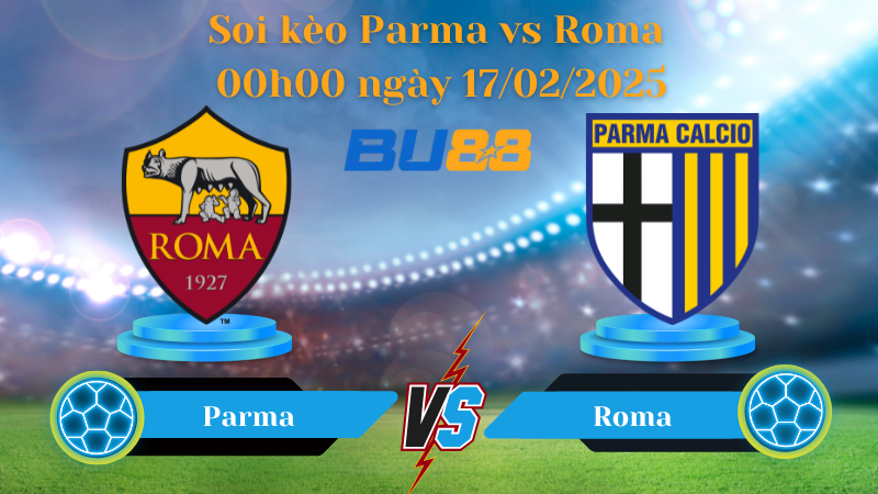 BU88 Nhận định soi kèo Parma vs Roma 00h00 ngày 17/02/2025 - Serie A